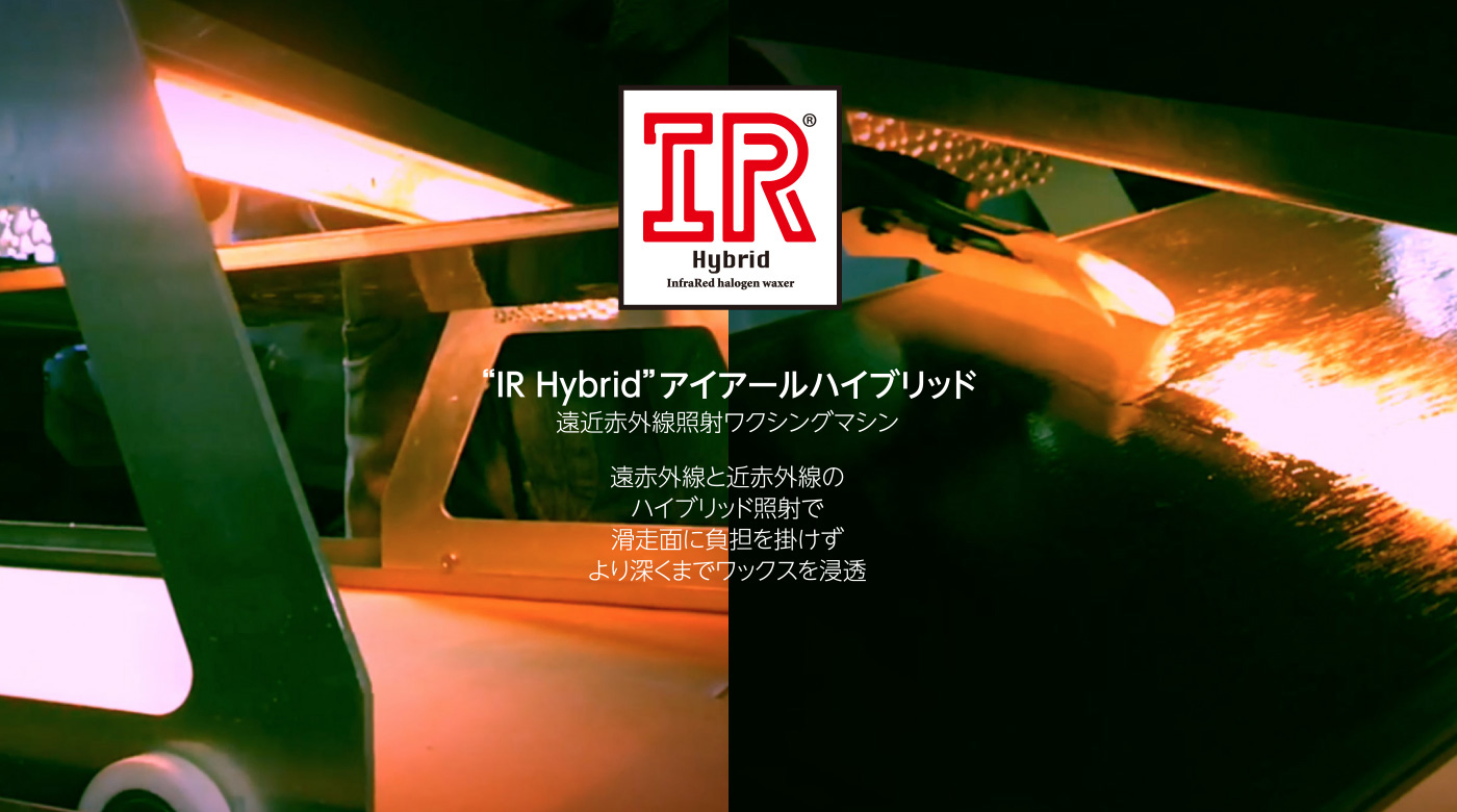 “IR Hybrid”アイアールハイブリッド遠近赤外線照射ワクシングマシン遠赤外線と近赤外線の
ハイブリッド照射で
滑走面に負担を掛けず
より深くまでワックスを浸透